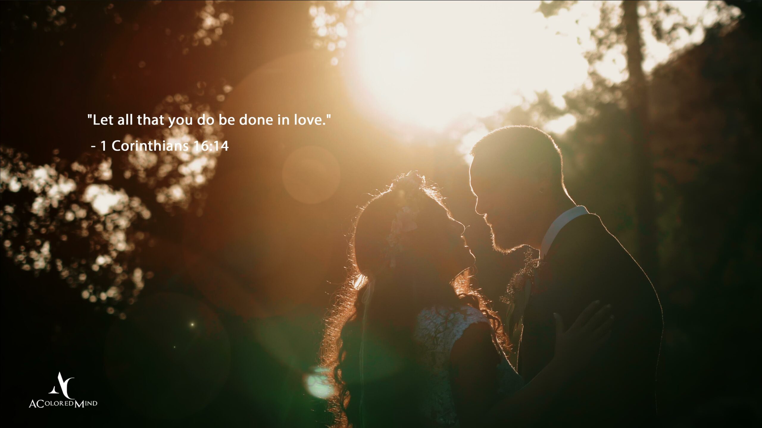 "Let all that you do be done in love." - 1 Corinthians 16:14